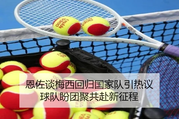 恩佐谈梅西回归国家队引热议 球队盼团聚共赴新征程 | BOYUSPORTS